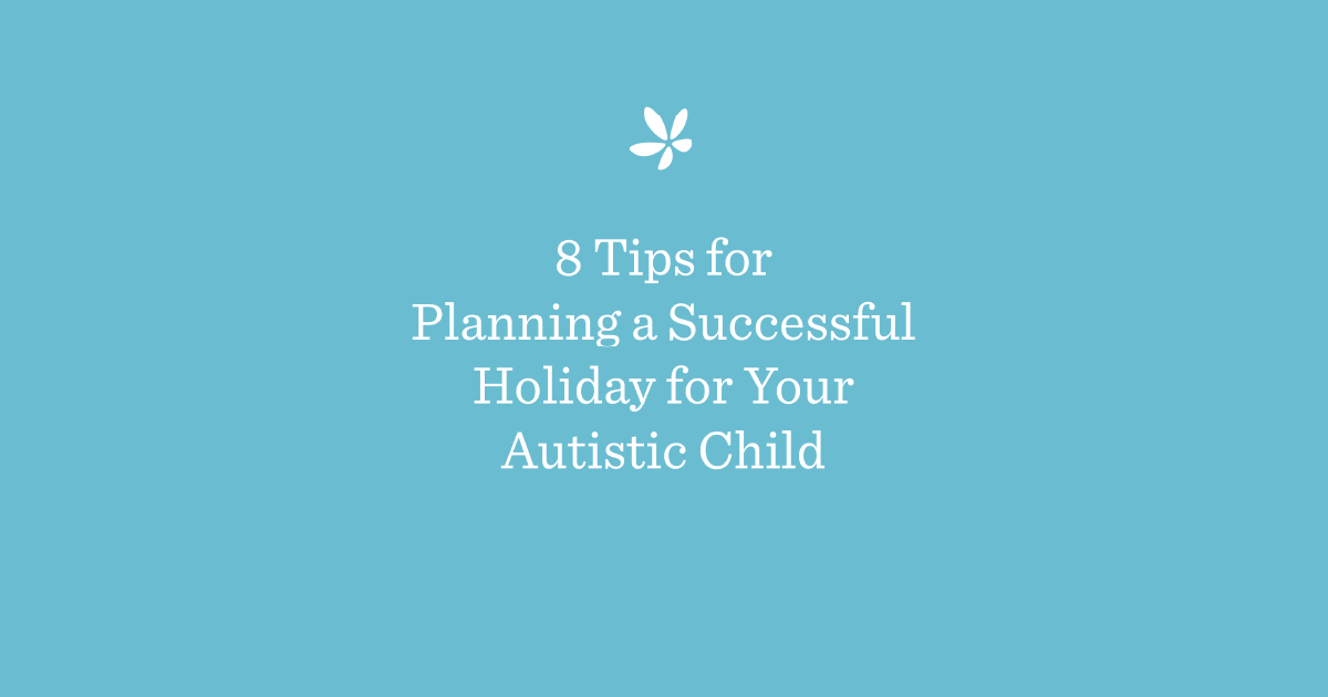 8 Tips for Planning for a Successful Holiday for Your Autistic Child